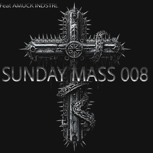 Sunday Mass 008 Feat AMUCK INDSTRL