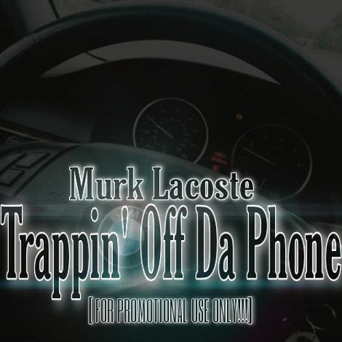 Trappin'Off Da Phone- Murk Lacoste [FOR PROMOTIONAL USE ONLY!!!]