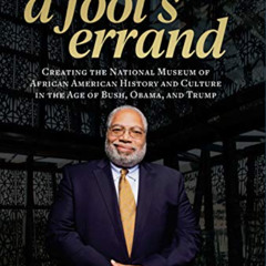 Read PDF ✔️ A Fool's Errand: Creating the National Museum of African American History