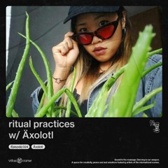 ritual practices_ w/ Äxolotl [024]
