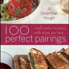 READ⚡[PDF]✔ 100 Perfect Pairings: Small Plates To Serve With Wines You Love