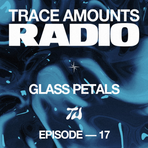 Trace Amounts Radio - Glass Petals