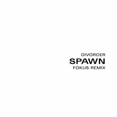 DIVORCER - SPAWN (FOKUS REMIX)