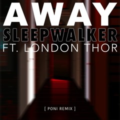 AWAY - Sleepwalker Ft. London Thor (Poni Remix)