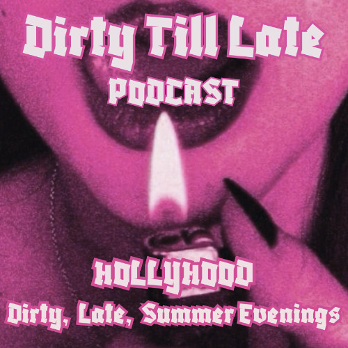 Dirty Till Late Podcast By HollyHood - Dirty, Late, Summer Evenings🔞