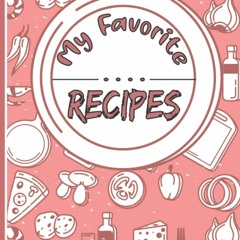 ❤PDF❤ My Favorite Recipes: Blank Recipe Notebook Journal, Make Your Own Cookbook