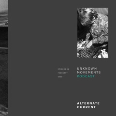 Unknown Movements podcast 04 - Alternate Current