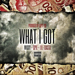 WHAT I GOT (feat. Gpie & lil toasta) (Prod Capo YQX)