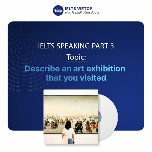 Stream IELTS Speaking Part 3 Describe an art exhibition that you