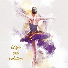 [GET] PDF EBOOK EPUB KINDLE History Of Ballet: Origin and Evolution: Gift Ideas for H