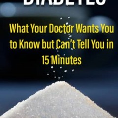 Access EPUB KINDLE PDF EBOOK Diabetes: What Your Doctor Wants You to Know but Can’t T