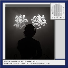 Operator Radio - Mutant Modality w/ COMAROBOT - 30.06.2025