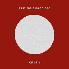 Taking Shape 003: Kris L.