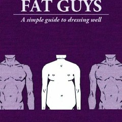 [FREE] KINDLE 📋 Style for Fat Guys - The Fundamentals of Men's Style (Style for Men)