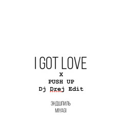 I Got Love x Push Up (Dj Drej  Edit)