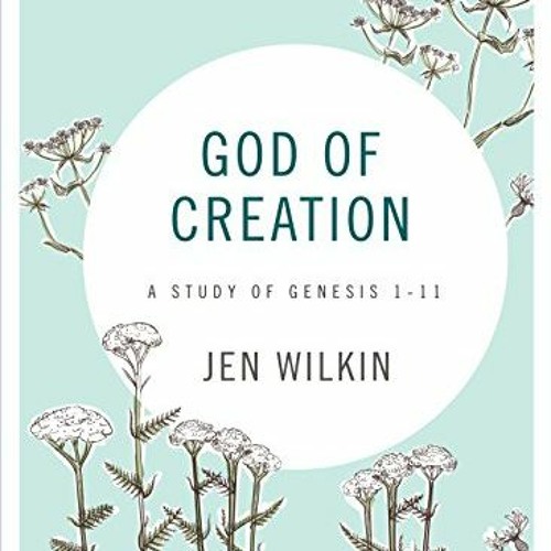 [ACCESS] PDF 💗 God of Creation - Bible Study Book: A Study of Genesis 1-11 by  Jen W