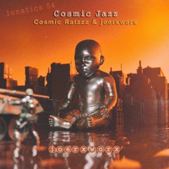 lunatics 54 // Cosmic Jazz // Cosmic Ratzzz & joerxworx