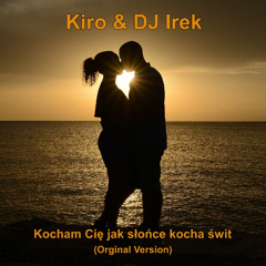Kiro & DJ Irek - Kocham Cię jak słońce kocha świt (Orginal Version)