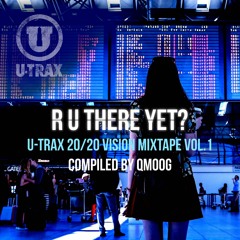 R U THERE YET? U-TRAX 20/20 Vision Mixtape vol 1 - Mini Mix (Preview)