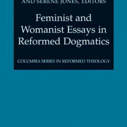 ACCESS KINDLE 📕 Feminist and Womanist Essays in Reformed Dogmatics (Columbia Series