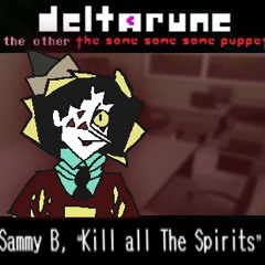 Sammy B, “Kill all The Spirits” [Deltarune; The Other The Same Same Same Puppet]