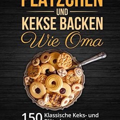 Plätzchen und Kekse backen wie Oma: 150 klassische Plätzchen- und Keksrezepte (Weihnachtsplätzchen