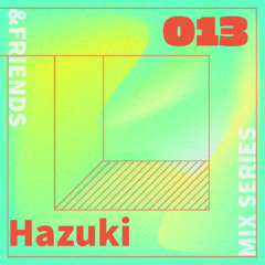 &FRIENDS MIX SERIES 013 - Hazuki