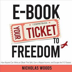 [Get] PDF √ Ebook Your Ticket to Freedom: How Anyone Can Write an Ebook That Sells, E