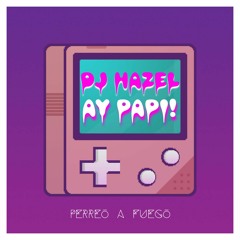 Ay Papi - DJ Hazel (Perreo A Fuego)