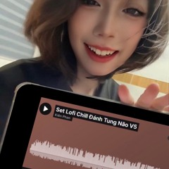 Set Lofi Chill Đánh Tung Não V5