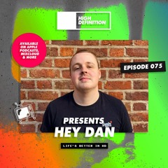 High Definition Presents: Episode 075 Hey Dan