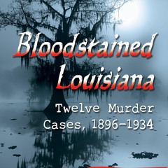 [PDF READ ONLINE] Bloodstained Louisiana: Twelve Murder Cases, 1896-1934