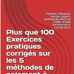 #@ Plus que 100 Exercices pratiques corrigés sur les 5 méthodes de paiement à l’international: