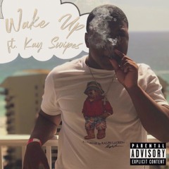 Wake Up Ft. Kay Swipes