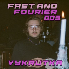 FAST AND FOURIER #009 - Vykrutka