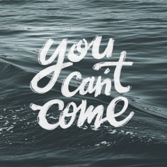 You Can’t Come