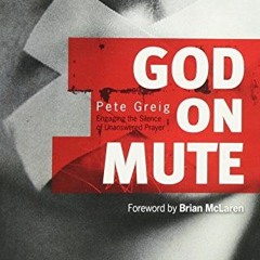 [READ] EPUB 📘 God on Mute: Engaging the Silence of Unanswered Prayer by  Pete Greig