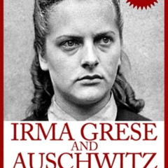 GET EBOOK ✉️ Irma Grese & Auschwitz: Holocaust and the Secrets of the The Blonde Beas
