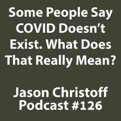 Podcast #126 - Jason Christoff - Does COVID Exist or Not?
