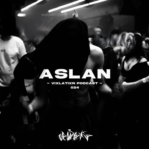VIXLATIXN PODCAST 024 - ASLAN