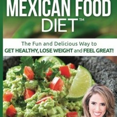 Get PDF The Mexican Food Diet: Healthy Eating that feels like cheating by  Maru Davila