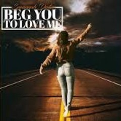 Beg You To Love Me by Savannah Dexter