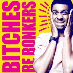 bitches be bonkers