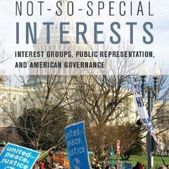 Kindle⚡online✔PDF The Not-So-Special Interests: Interest Groups, Public Representation, and