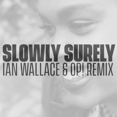 Slowly Surely (Ian Wallace & OP! Remix)