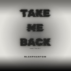 BLCKPhantom - Take Me Back (Just You & I)