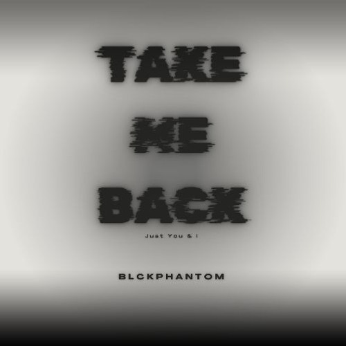 BLCKPhantom - Take Me Back (Just You & I)