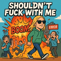 Shouldn't Fuck With Me