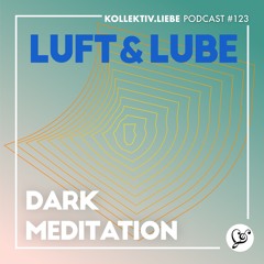 Luft & Lube - Dark Meditation | Kollektiv.Liebe Podcast #123