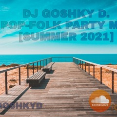 DJ Goshky D. - Pop-Folk Party Mix [Summer 2021]
